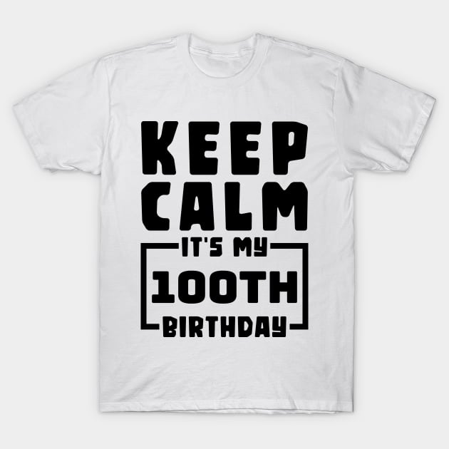 Keep calm, it's my 100th birthday T-Shirt by colorsplash